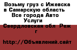 Возьму груз с Ижевска в Самарскую область. - Все города Авто » Услуги   . Свердловская обл.,Реж г.